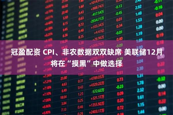 冠盈配资 CPI、非农数据双双缺席 美联储12月将在“摸黑”中做选择
