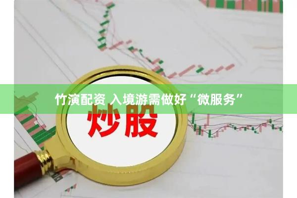 竹演配资 入境游需做好“微服务”