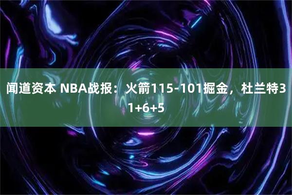 闻道资本 NBA战报：火箭115-101掘金，杜兰特31+6+5