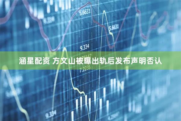 涵星配资 方文山被曝出轨后发布声明否认